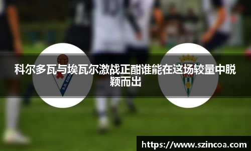 科尔多瓦与埃瓦尔激战正酣谁能在这场较量中脱颖而出