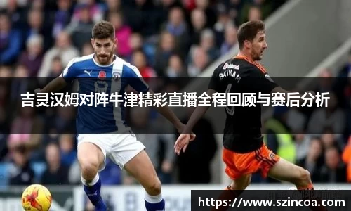 吉灵汉姆对阵牛津精彩直播全程回顾与赛后分析